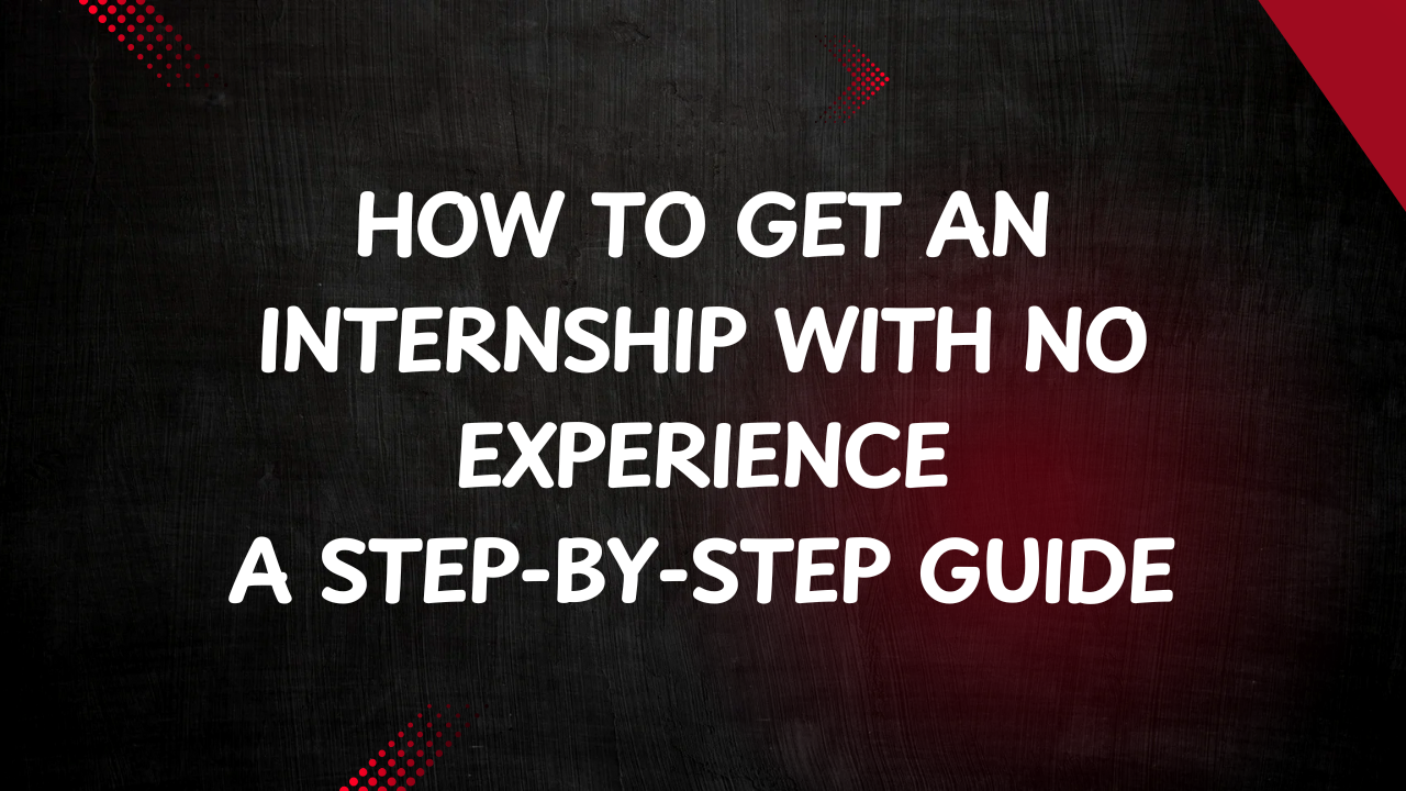 How to Get an Internship with No Experience: A Step-by-Step Guide