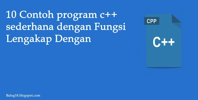 10 Contoh program c++ sederhana dengan Fungsi Lengakap Dengan Penjelasannya