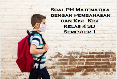 Soal PH Matematika dengan Pembahasan dan Kisi - Kisi Kelas 4 SD Semester 1