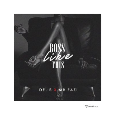 VIDEO: Del B Ft. Mr Eazi – Boss Like This