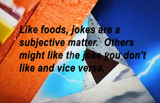 Likes food, jokes are a subjective matter.  Others might like the joke you don't like and vice versa.  Share if you agree.