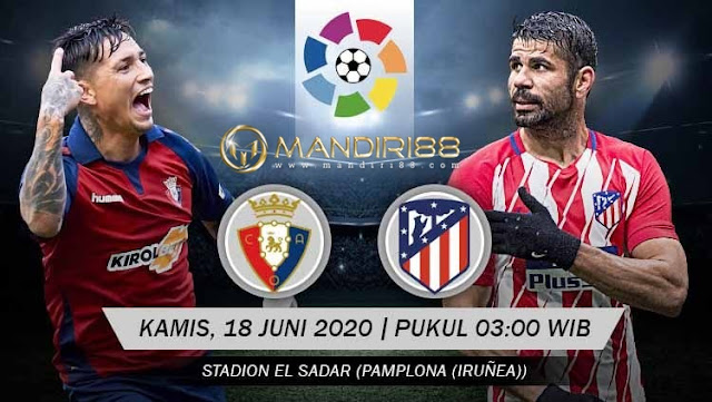 Prediksi Osasuna Vs Atletico Madrid, Kamis 18 Juni 2020 Pukul 03.00 WIB