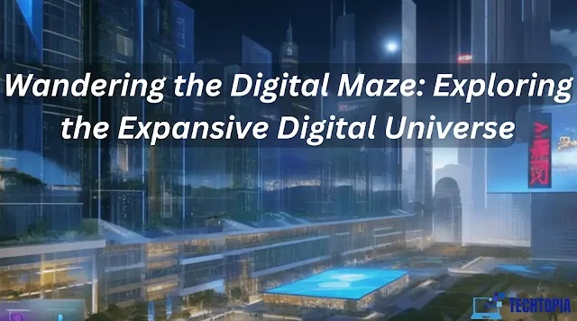 Wandering the Digital Maze: Exploring the Expansive Digital Universe