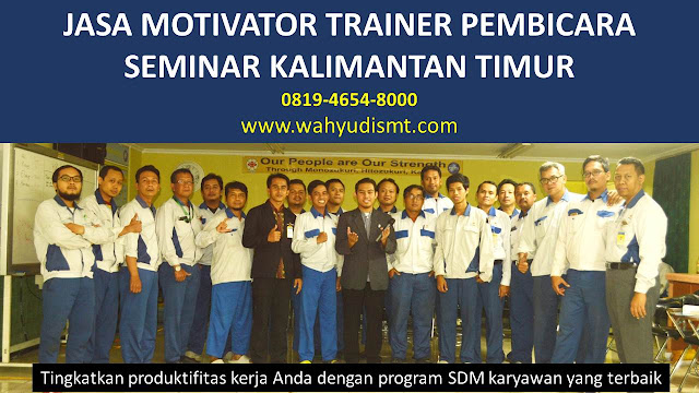 JASA MOTIVATOR TRAINER PEMBICARA SEMINAR KALIMANTAN TIMUR DI Paser  JASA MOTIVATOR TRAINER PEMBICARA SEMINAR KALIMANTAN TIMUR DI Kutai Kartanegara  JASA MOTIVATOR TRAINER PEMBICARA SEMINAR KALIMANTAN TIMUR DI Berau  JASA MOTIVATOR TRAINER PEMBICARA SEMINAR KALIMANTAN TIMUR DI Kutai Barat  JASA MOTIVATOR TRAINER PEMBICARA SEMINAR KALIMANTAN TIMUR DI Kutai Timur  JASA MOTIVATOR TRAINER PEMBICARA SEMINAR KALIMANTAN TIMUR DI Panajam Paser Utara  JASA MOTIVATOR TRAINER PEMBICARA SEMINAR KALIMANTAN TIMUR DI Mahakam Ulu  JASA MOTIVATOR TRAINER PEMBICARA SEMINAR KALIMANTAN TIMUR DI Balikpapan  JASA MOTIVATOR TRAINER PEMBICARA SEMINAR KALIMANTAN TIMUR DI Samarinda  JASA MOTIVATOR TRAINER PEMBICARA SEMINAR KALIMANTAN TIMUR DI Bontang