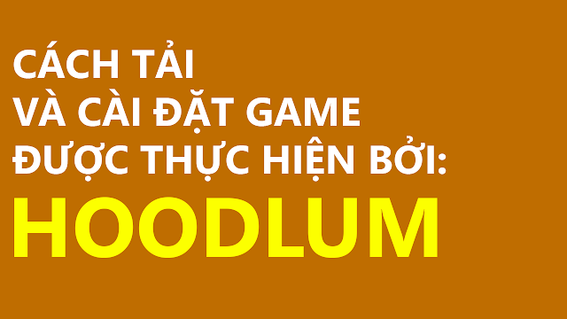 Cách tải và cài các game được thực hiện bởi HOODLUM