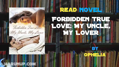 Read Novel Forbidden True Love: My Uncle, My Lover by Ophelia Full Episode