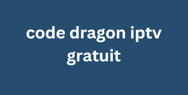 code dragon iptv gratuit