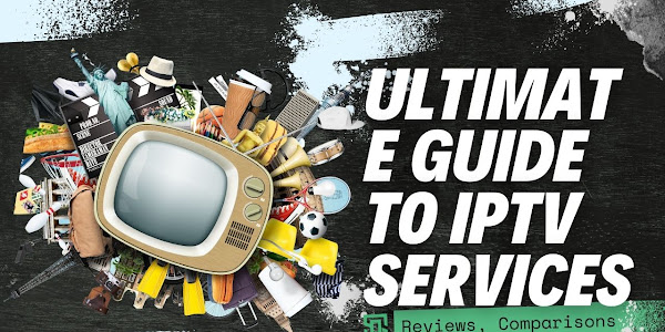 Ultimate Guide to IPTV Services: Reviews, Comparisons, and Choosing the Best