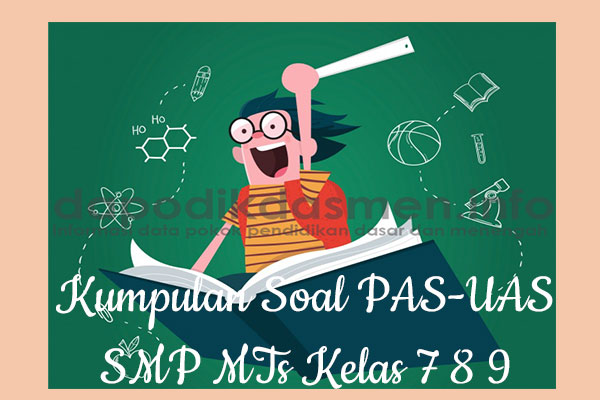 Kumpulan Soal UAS/PAS Kelas 7 8 9 SMP/MTs Kurikulum 2013, Kumpulan Soal dan Kunci Jawaban UAS/PAS SMP/MTs Kelas 7 8 9 Kurtilas, Kumpulan Contoh Soal PAS (UAS) Kelas 7 8 9 SMP/MTs K13, Kumpulan Soal Ulangan Akhir Semester  Soal UAS/PAS SMP/MTs Lengkap dengan Kunci Jawaban