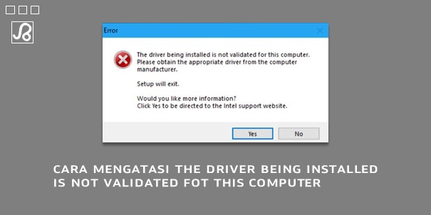 Cara Mengatasi The driver being installed is not validated for this computer di Windows 10