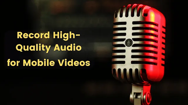 How to Record High-Quality Audio for Mobile Videos