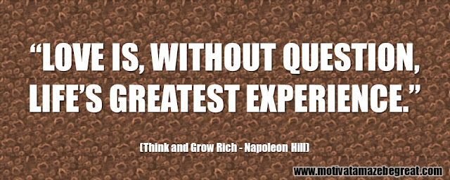 Best Inspirational Quotes From Think And Grow Rich by Napoleon Hill: “Love is, without question, life’s greatest experience.” 