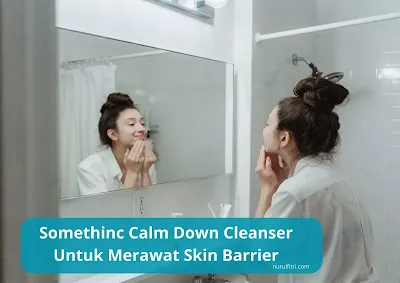 Somethinc Calm Down Cleanser Untuk Merawat Skin Barrier