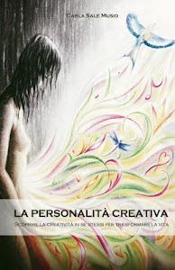 La personalità creativa: Scoprire la creatività in se stessi per trasformare la vita