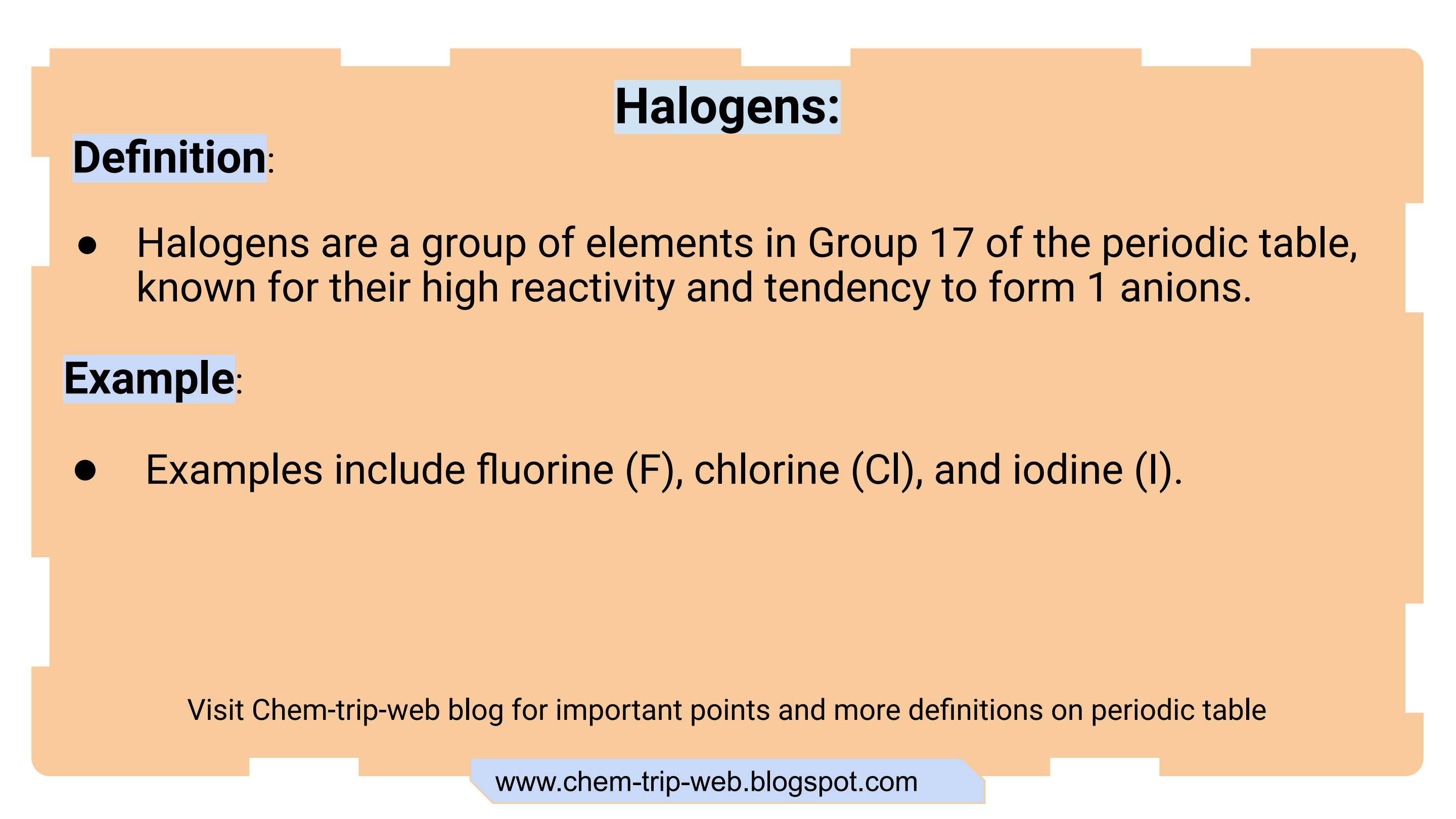 Halogens are a group of elements in Group 17 of the periodic table, known for their high reactivity and tendency to form 1 anion.Examples include fluorine (F), chlorine (Cl), and iodine (I). Chem-trip-web