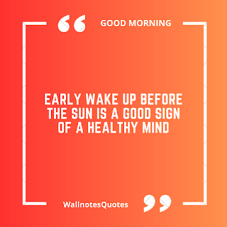 Good Morning Quotes, Wishes, Saying - wallnotesquotes - Early wake up before the Sun is a good sign of a healthy mind