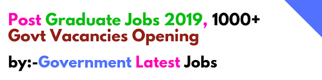 Post-Graduate-Jobs-2019-1000+-Govt-Vacancies-Opening