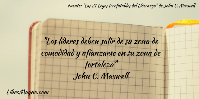 "Los líderes deben salir de su zona de comodidad y afianzarse en su zona de fortaleza" John C. Maxwell