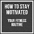 How to Stay Motivated with Your Fitness Routine: Key Tips and Strategies