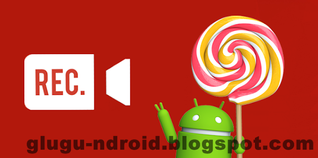  (Screen Recorder) Terbaik Untuk Android 5 Lollipop