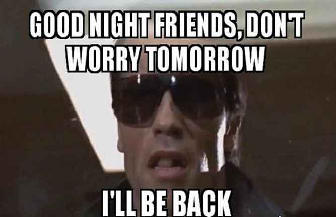 Don't worry tomorrow, I'll be back! - Funny good night memes pictures, photos, images, pics, captions, quotes, wishes, quotes, sms, status, messages.