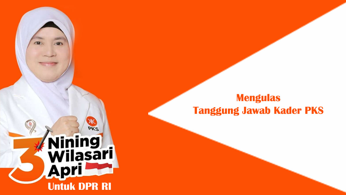 Mengulas Tanggung Jawab Kader PKS Oleh Nining Wilasari,SE, Bacaleg DPR RI 2024