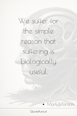 We suffer for the simple reason that suffering is biologically useful.