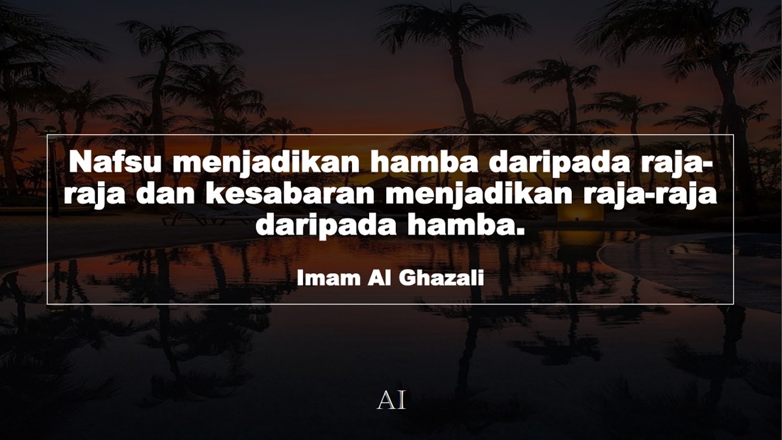 Wallpaper Kata Bijak Imam Al Ghazali  (Nafsu menjadikan hamba daripada raja-raja dan kesabaran menjadikan raja-raja daripada hamba.)