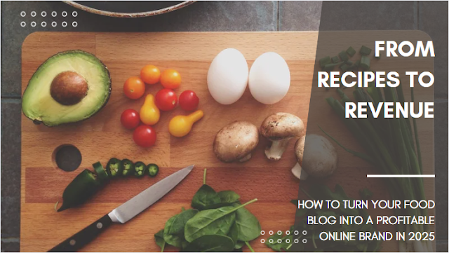 From Recipes to Revenue || How to Turn Your Food Blog into a Profitable Online Brand in 2025