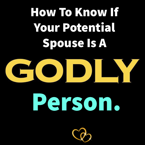 How To Know If Your Potential Spouse Is A Godly Person.