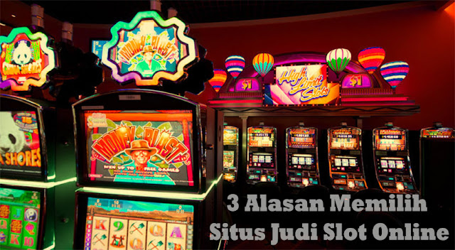  3 Alasan memilih situs judi slot online