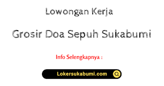 Lowongan Kerja Grosir Doa Sepuh Sukabumi Terbaru