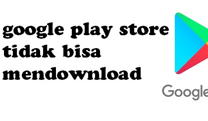 Kenapa google play store tidak bisa mendownload aplikasi