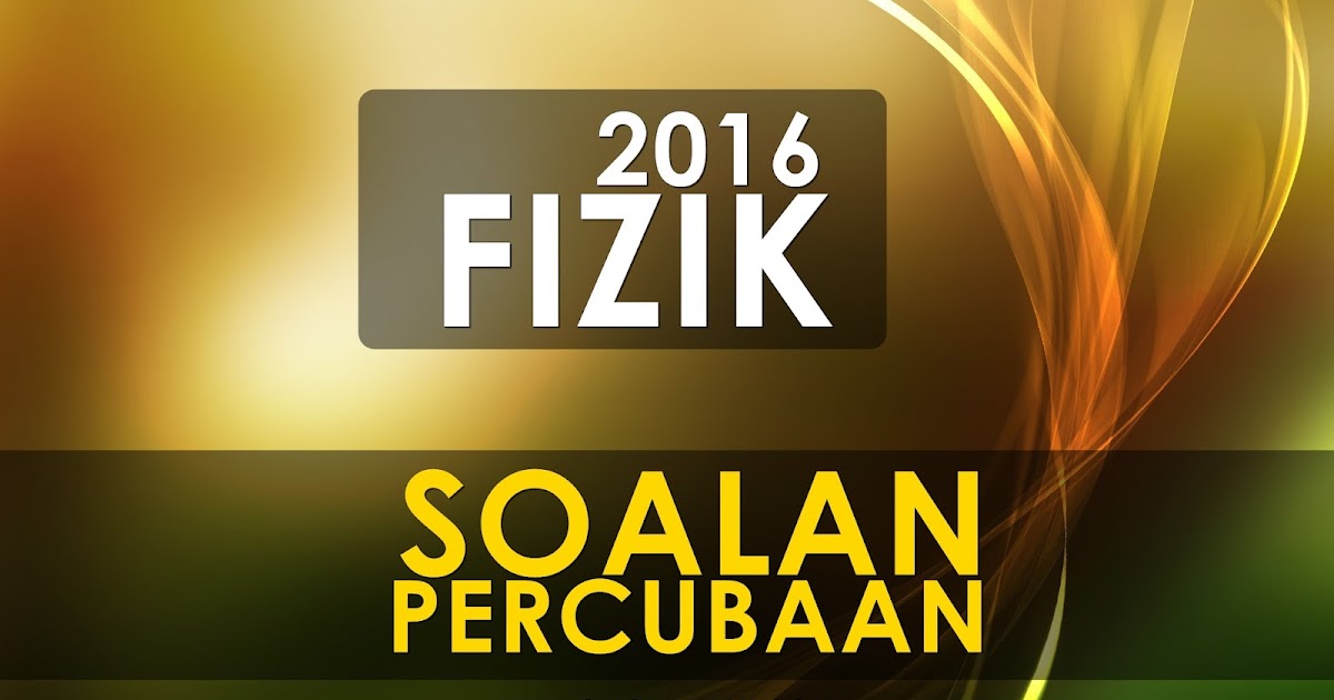 Koleksi Soalan Percubaan Fizik SPM 2016