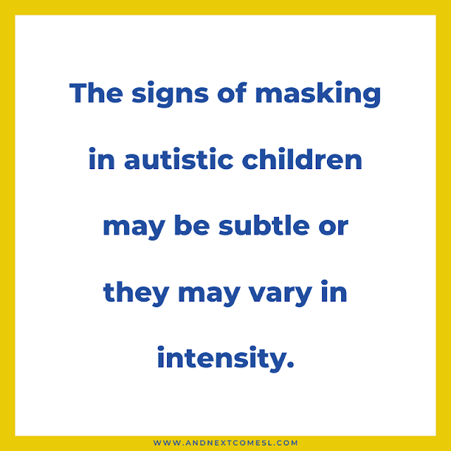 The signs of masking in autistic children may be subtle or they may vary in intensity