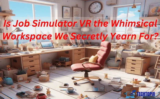 s Job Simulator VR the Whimsical Workspace We Secretly Yearn For?