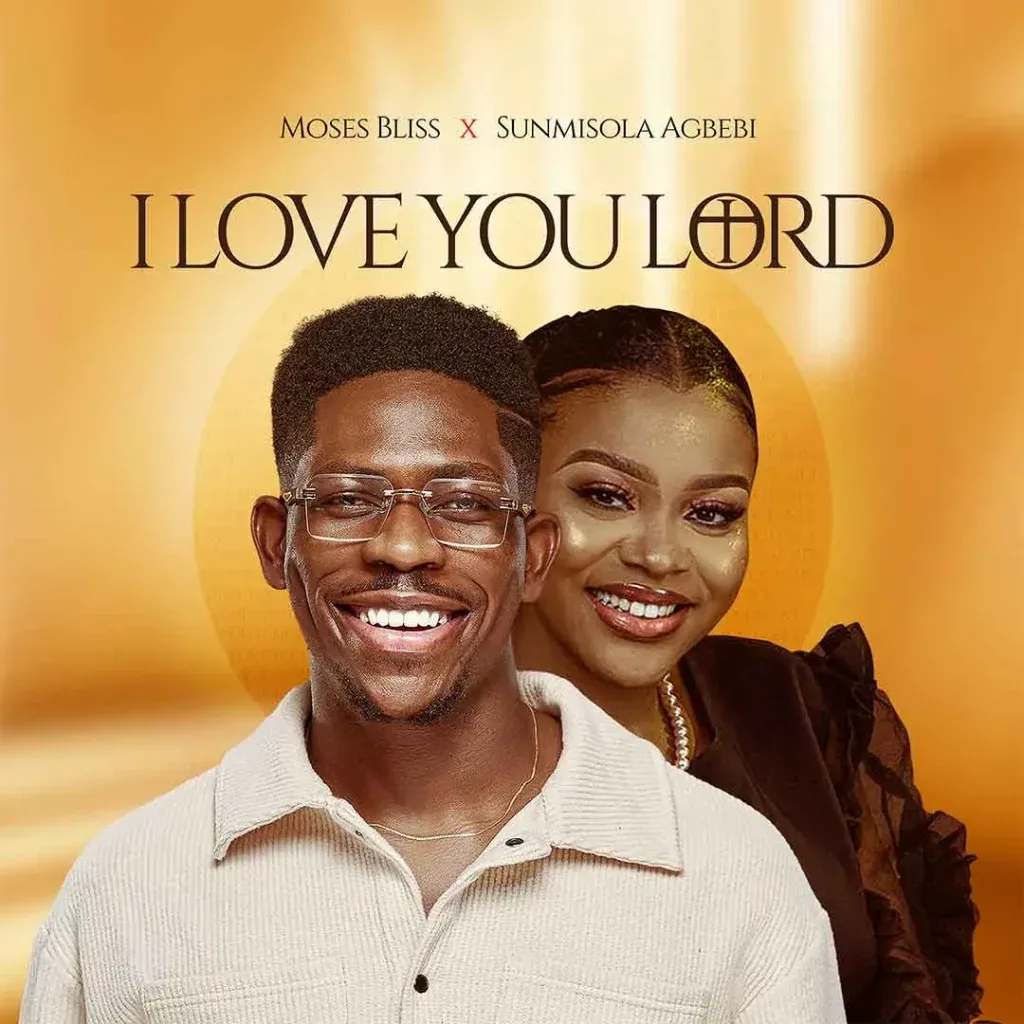 Moses Bliss – I Love You Lord Feat. Sunmisola Agbebi