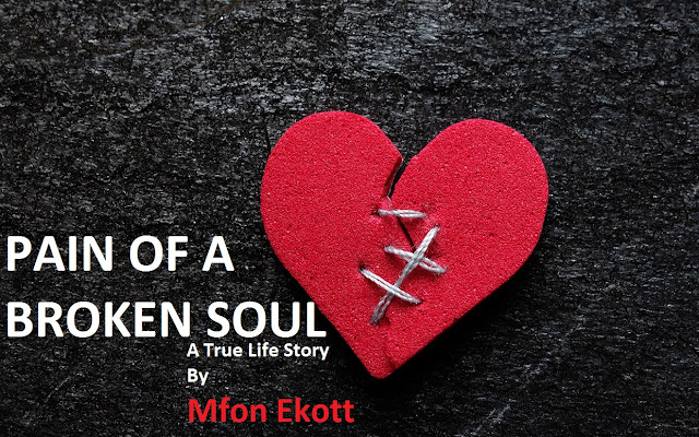 PAINS OF A BROKEN SOUL: A True Life Story By Mfon Ekott.