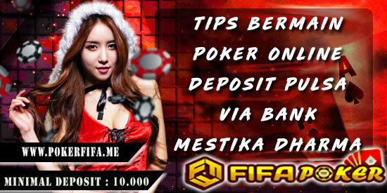 Tips Bermain Poker Online Deposit Pulsa Via Bank Mestika Dharma