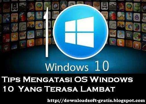 Tips Mengatasi OS Windows 10 Yang Terasa Lambat