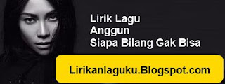 Lirik Lagu Anggun - Siapa Bilang Gak Bisa