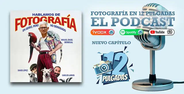 'Fotografía en 12 Pulgadas', el podcast. Capítulo 23