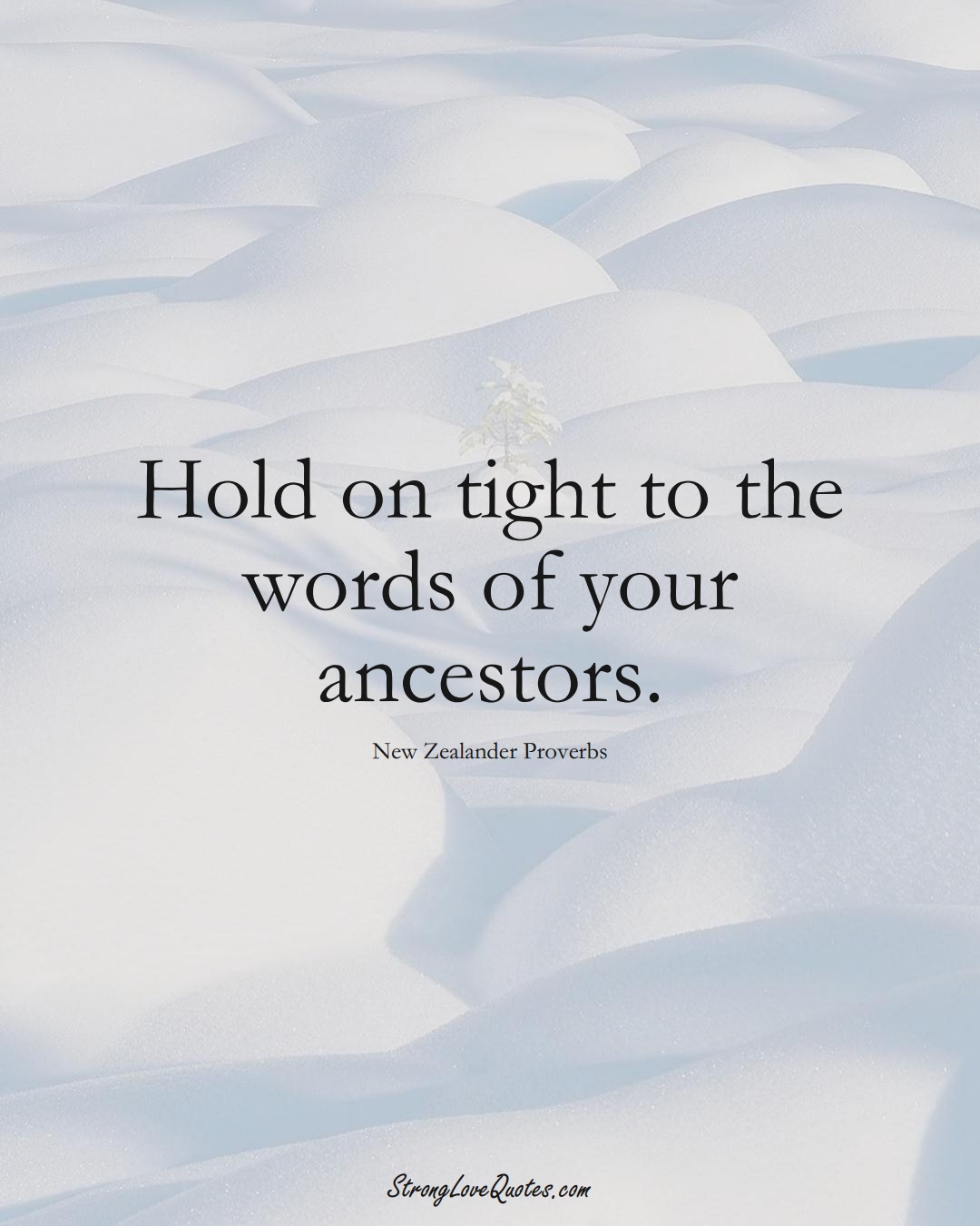 Hold on tight to the words of your ancestors. (New Zealander Sayings);  #AustralianSayings