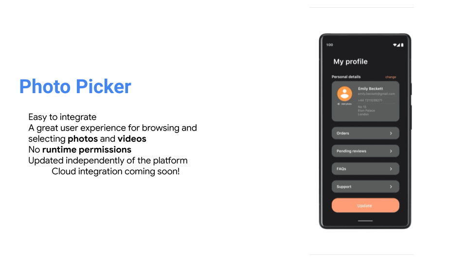 Photo Picker
Easy to integrate
A great user experience for browsing and selecting photos and videos
No runtime permissions
Updated independently of the platform
Cloud integration coming soon!