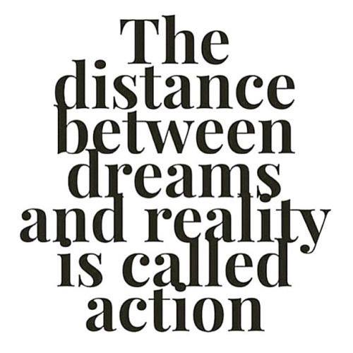 The distance between dreams and reality is called as Action