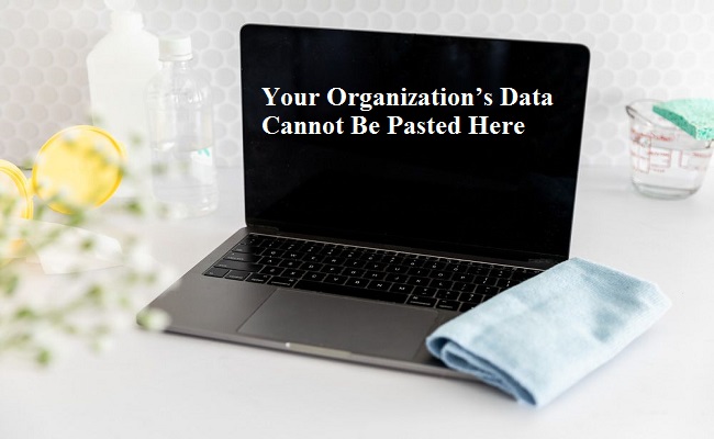 Your Organization’s Data Cannot Be Pasted Here