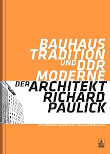 Bauhaus-Tradition und DDR-Moderne. Der Architekt Richard Paulick: Katalog zur Ausstellung "Richard Paulick - Leben und Werk" in Dessau (Mai 2006), ... (August 2006) und Berlin (November 2006)