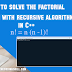 How to solve the factorial with recursive algorithm in C++ Programming