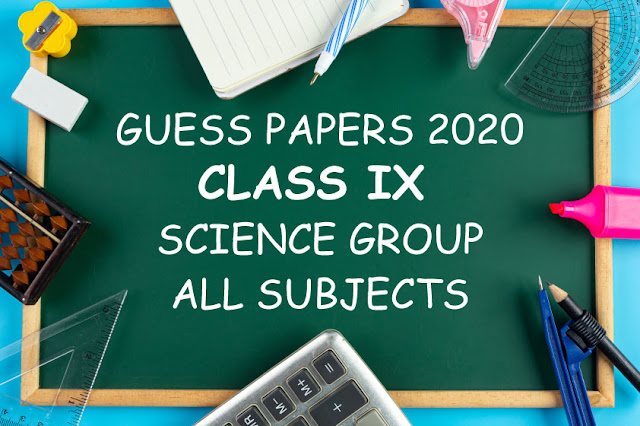 GUESS PAPERS 2020 FOR CLASS IX | SCIENCE GROUP