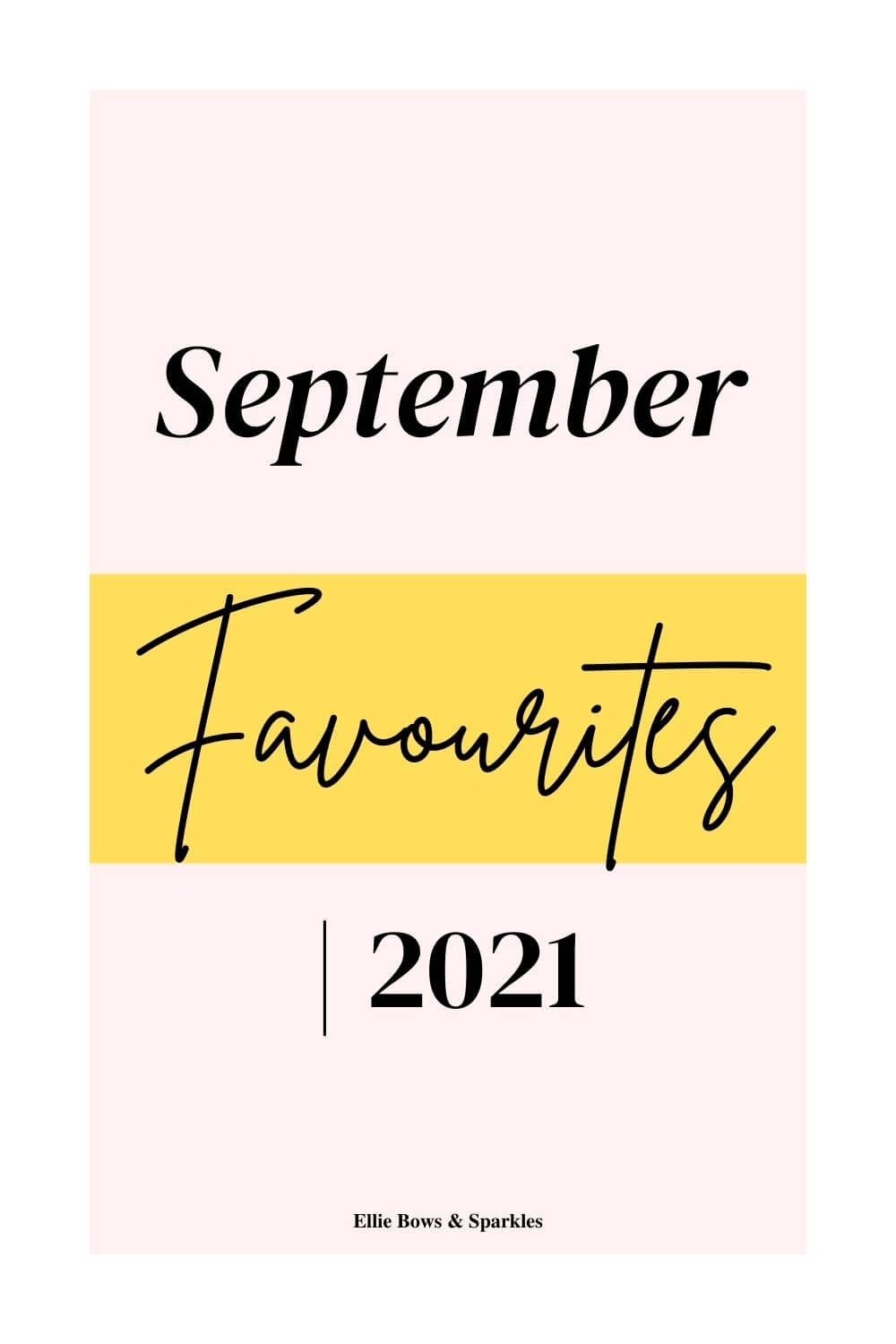 Pink Pinterest pin, with large bold and handwritten tittle reading September Favourites 2021, with a yellow striped accent across the centre of the pin behind the word "favourites".